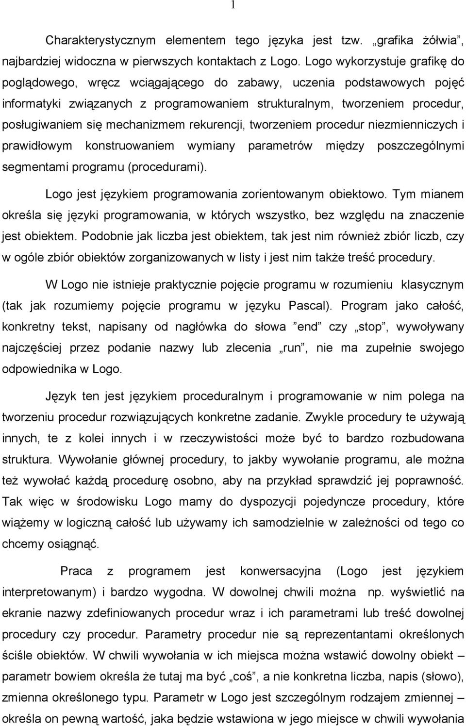 mechanizmem rekurencji, tworzeniem procedur niezmienniczych i prawidłowym konstruowaniem wymiany parametrów między poszczególnymi segmentami programu (procedurami).