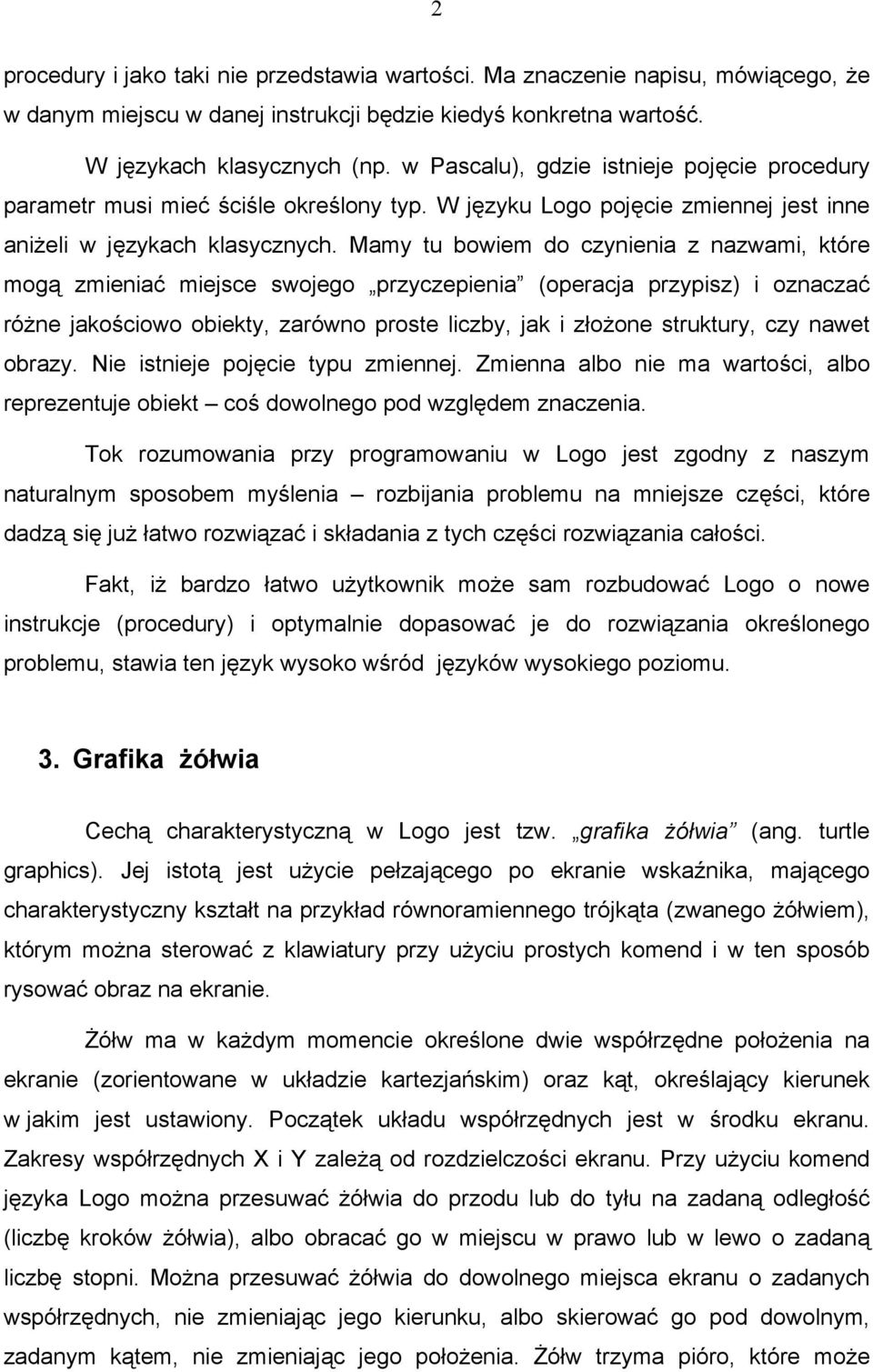 Mamy tu bowiem do czynienia z nazwami, które mogą zmieniać miejsce swojego przyczepienia (operacja przypisz) i oznaczać różne jakościowo obiekty, zarówno proste liczby, jak i złożone struktury, czy