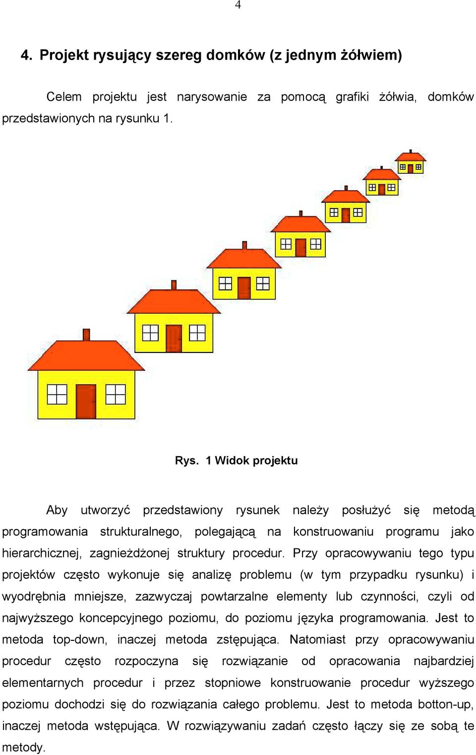 Przy opracowywaniu tego typu projektów często wykonuje się analizę problemu (w tym przypadku rysunku) i wyodrębnia mniejsze, zazwyczaj powtarzalne elementy lub czynności, czyli od najwyższego