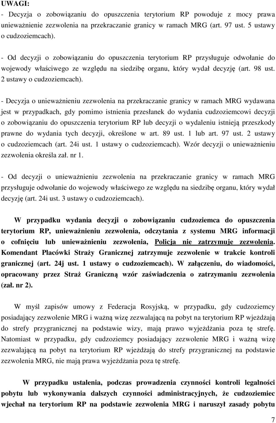 - Decyzja o unieważnieniu zezwolenia na przekraczanie granicy w ramach MRG wydawana jest w przypadkach, gdy pomimo istnienia przesłanek do wydania cudzoziemcowi decyzji o zobowiązaniu do opuszczenia