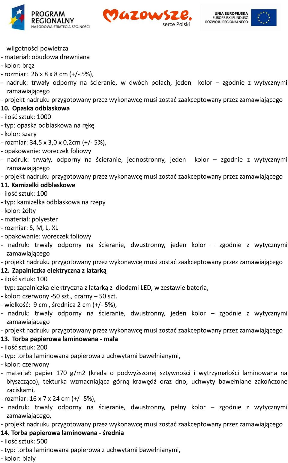 zgodnie z wytycznymi 11. Kamizelki odblaskowe typ: kamizelka odblaskowa na rzepy kolor: żółty materiał: polyester rozmiar: S, M, L, XL opakowanie: woreczek foliowy 12.