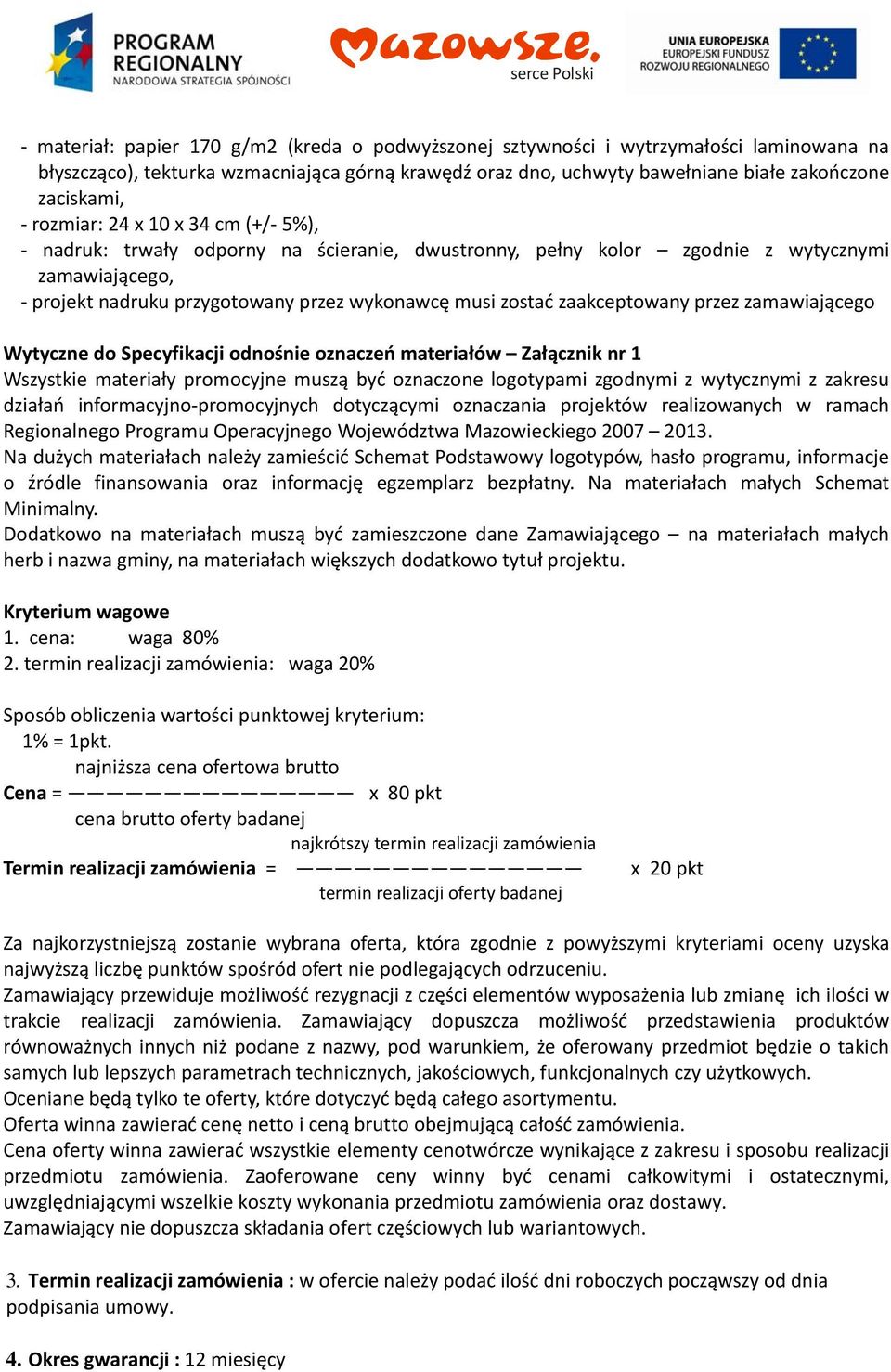 materiały promocyjne muszą być oznaczone logotypami zgodnymi z wytycznymi z zakresu działań informacyjno promocyjnych dotyczącymi oznaczania projektów realizowanych w ramach Regionalnego Programu