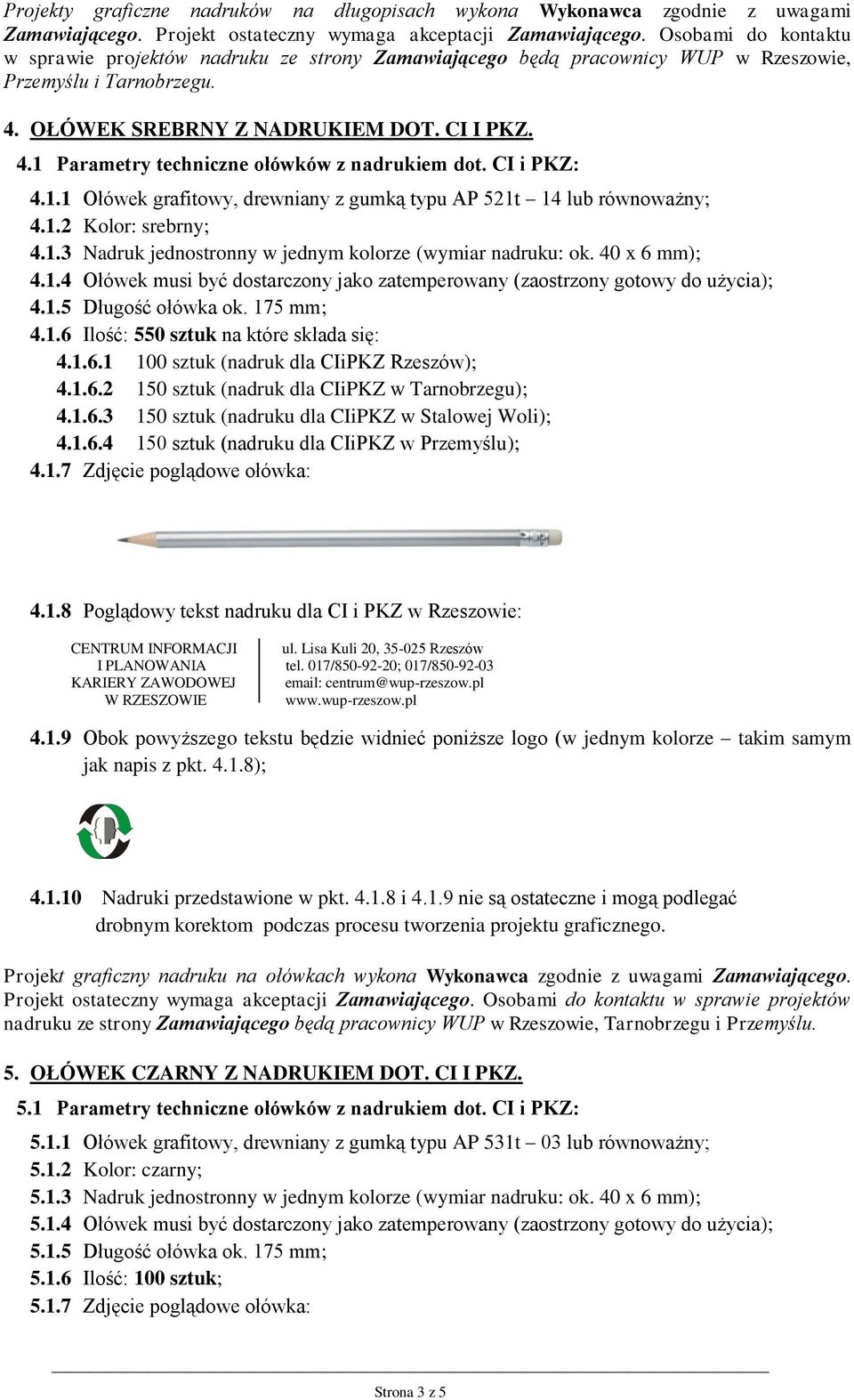 CI i PKZ: 4.1.1 Ołówek grafitowy, drewniany z gumką typu AP 521t 14 lub równoważny; 4.1.2 Kolor: srebrny; 4.1.3 Nadruk jednostronny w jednym kolorze (wymiar nadruku: ok. 40 x 6 mm); 4.1.4 Ołówek musi być dostarczony jako zatemperowany (zaostrzony gotowy do użycia); 4.