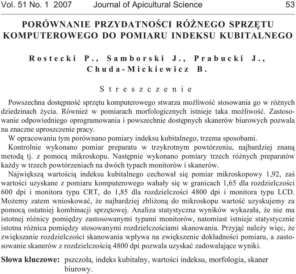 Zastosowanie odpowiedniego oprogramowania i powszechnie dostêpnych skanerów biurowych pozwala na znaczne uproszczenie pracy. W opracowaniu tym porównano pomiary indeksu kubitalnego, trzema sposobami.