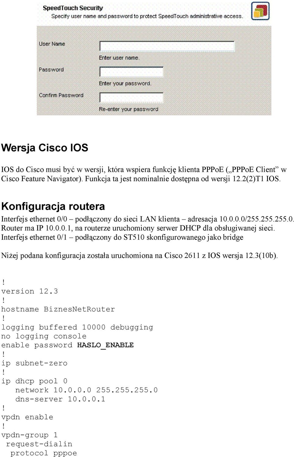 Interfejs ethernet 0/1 podłączony do ST510 skonfigurowanego jako bridge Niżej podana konfiguracja została uruchomiona na Cisco 2611 z IOS wersja 12.3(10b). version 12.