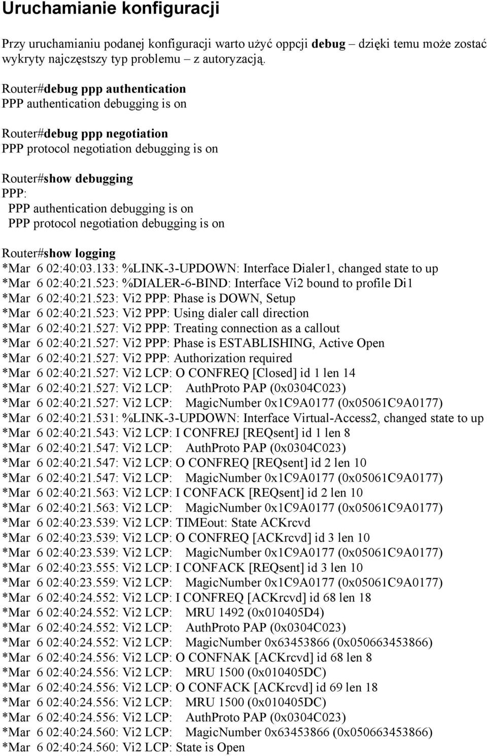 PPP protocol negotiation debugging is on Router#show logging *Mar 6 02:40:03.133: %LINK-3-UPDOWN: Interface Dialer1, changed state to up *Mar 6 02:40:21.