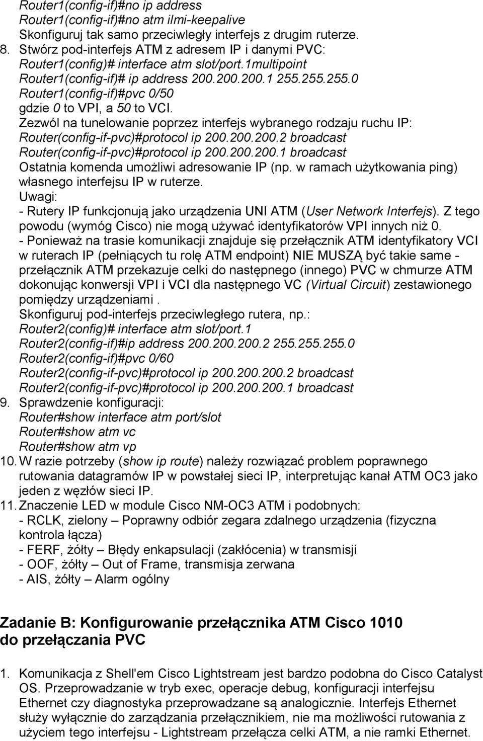 255.255.0 Router1(config-if)#pvc 0/50 gdzie 0 to VPI, a 50 to VCI. Zezwól na tunelowanie poprzez interfejs wybranego rodzaju ruchu IP: Router(config-if-pvc)#protocol ip 200.