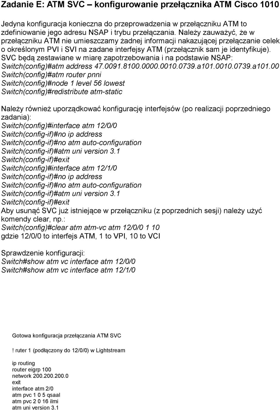 SVC będą zestawiane w miarę zapotrzebowania i na podstawie NSAP: Switch(config)#atm address 47.0091.8100.0000.0010.0739.a101.