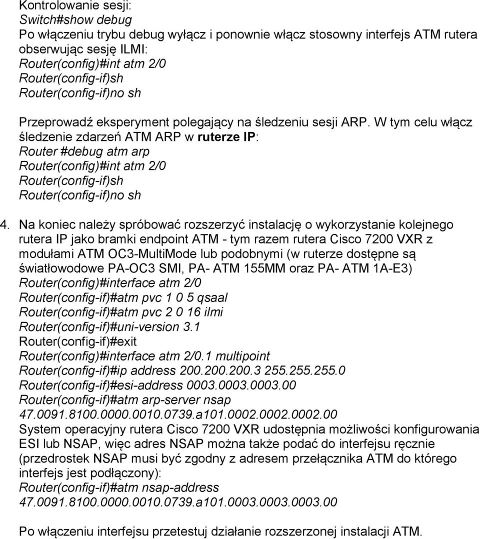 W tym celu włącz śledzenie zdarzeń ATM ARP w ruterze IP: Router #debug atm arp Router(config)#int atm 2/0 Router(config-if)sh Router(config-if)no sh 4.