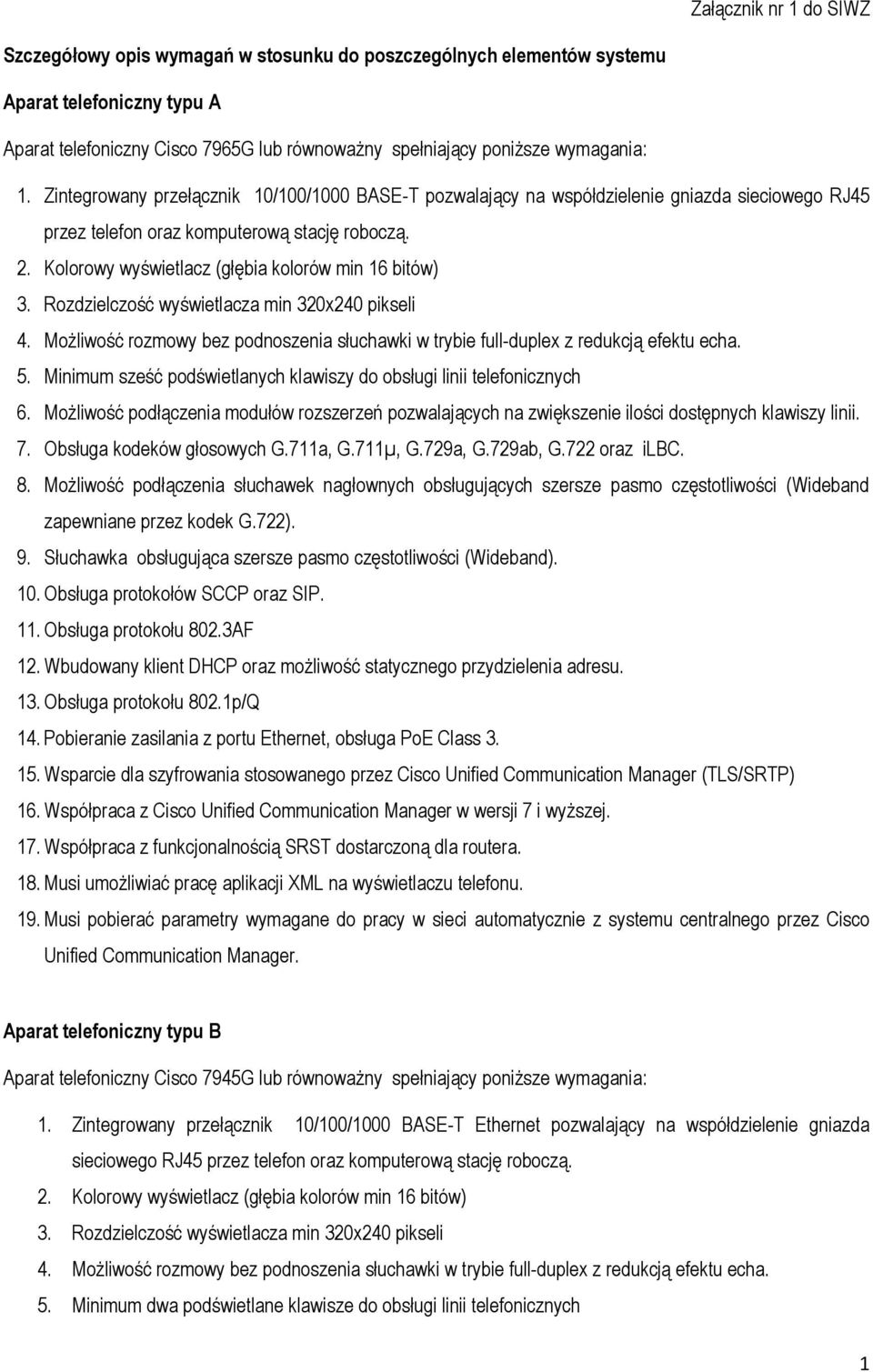 Kolorowy wyświetlacz (głębia kolorów min 16 bitów) 3. Rozdzielczość wyświetlacza min 320x240 pikseli 5. Minimum sześć podświetlanych klawiszy do obsługi linii telefonicznych 6.