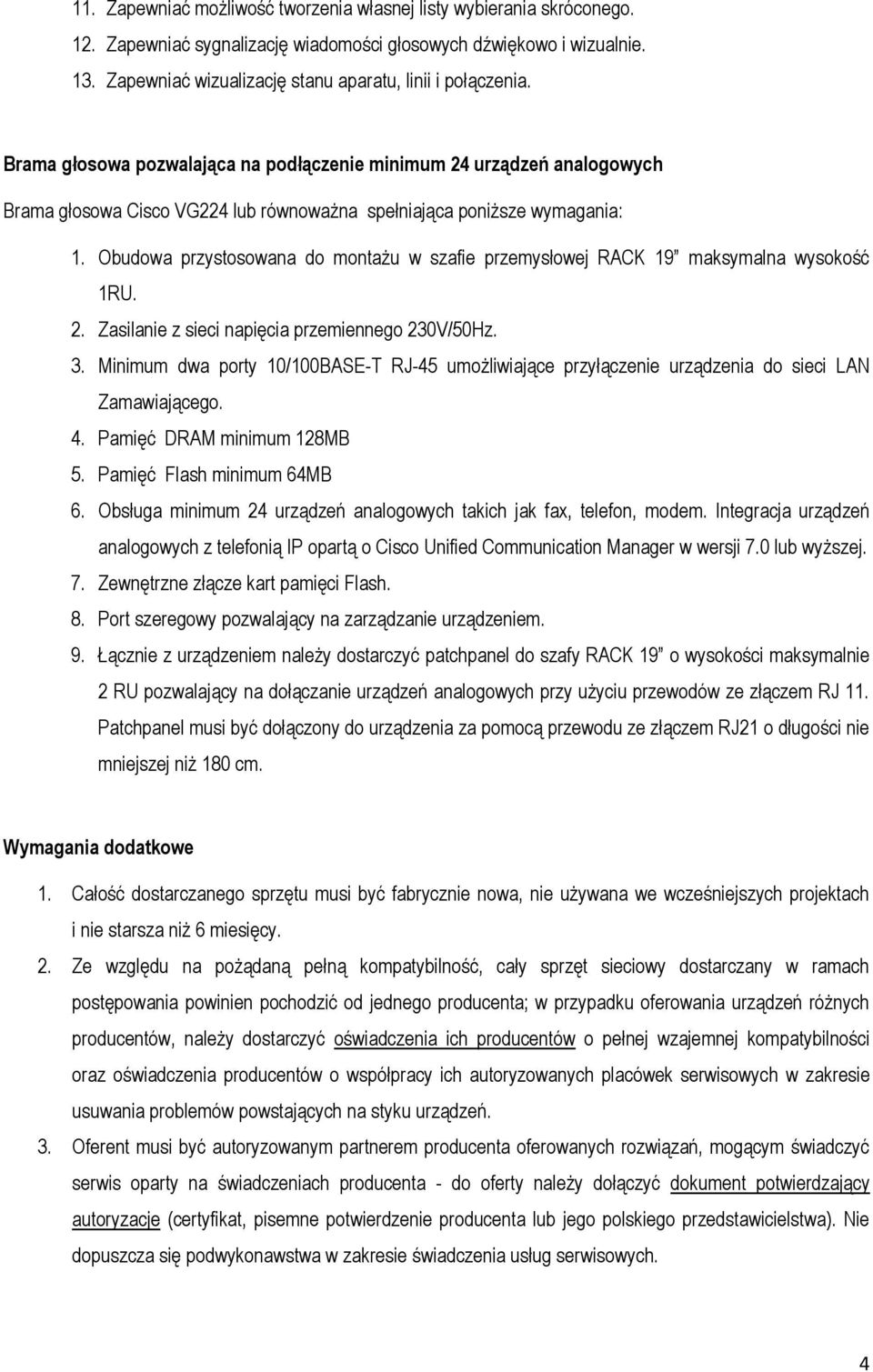 Brama głosowa pozwalająca na podłączenie minimum 24 urządzeń analogowych Brama głosowa Cisco VG224 lub równoważna spełniająca poniższe wymagania: 1.