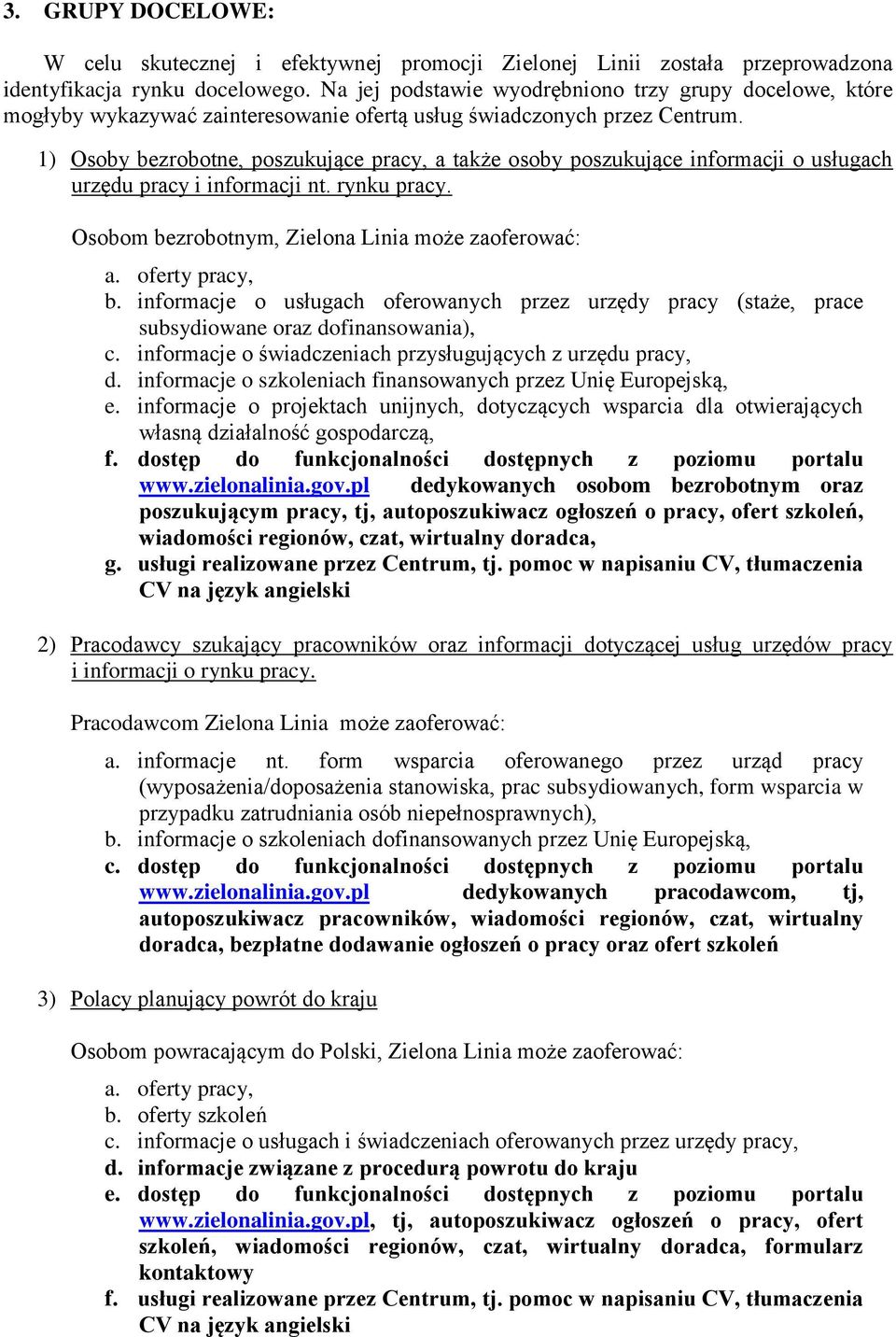 1) Osoby bezrobotne, poszukujące pracy, a także osoby poszukujące informacji o usługach urzędu pracy i informacji nt. rynku pracy. Osobom bezrobotnym, Zielona Linia może zaoferować: a.