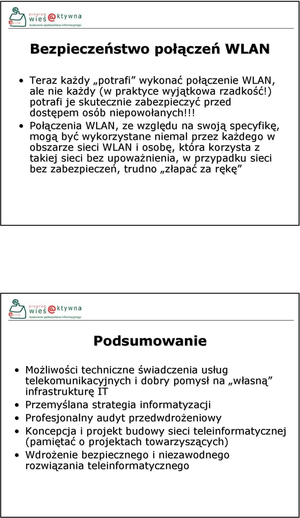 bez zabezpieczeń, trudno złapać za rękę Podsumowanie Możliwości techniczne świadczenia usług telekomunikacyjnych i dobry pomysł na własną infrastrukturę IT Przemyślana strategia informatyzacji