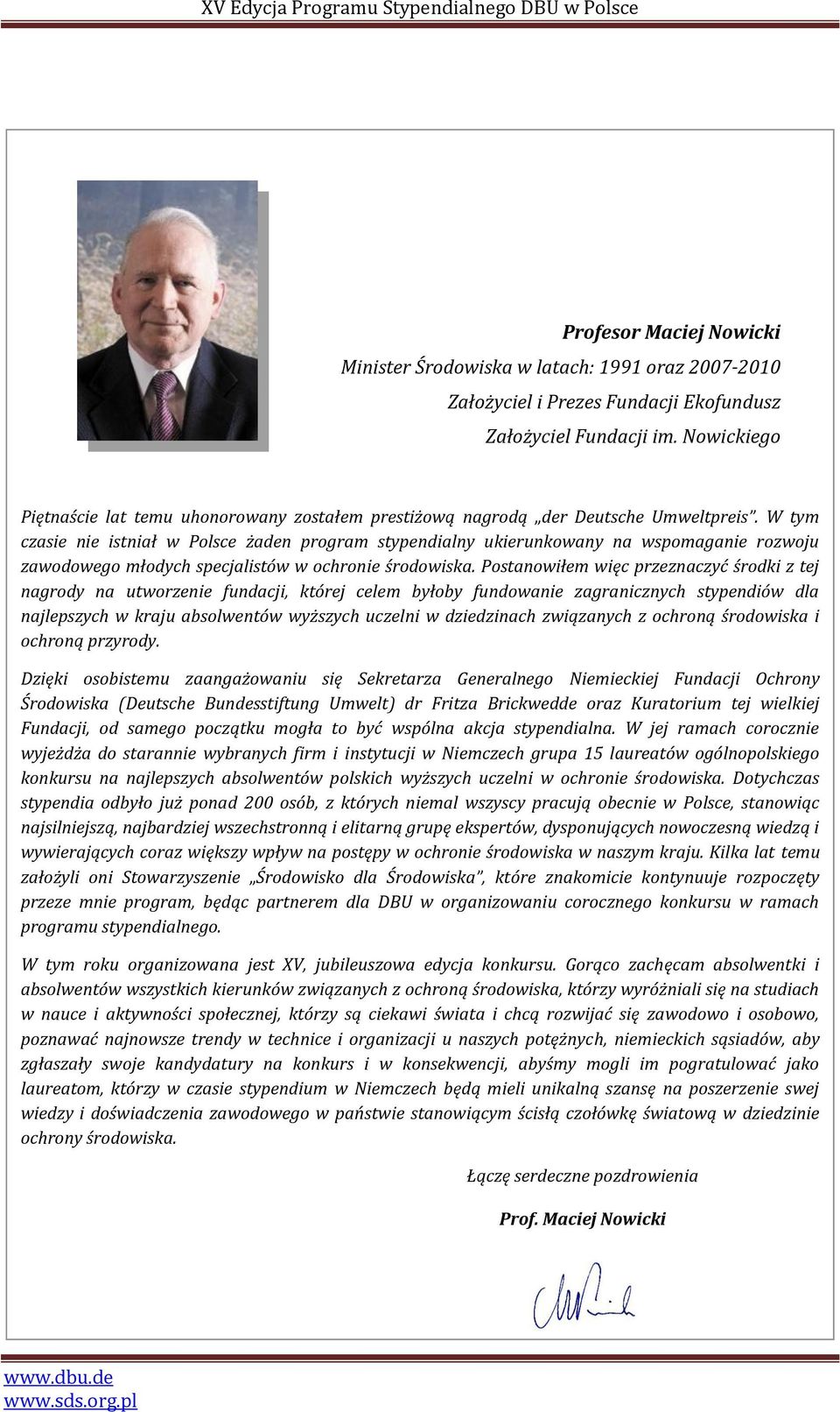 W tym czasie nie istniał w Polsce żaden program stypendialny ukierunkowany na wspomaganie rozwoju zawodowego młodych specjalistów w ochronie środowiska.