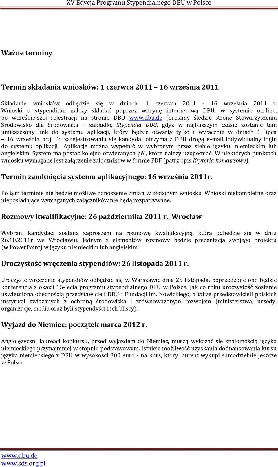 zakładkę Stypendia DBU, gdyż w najbliższym czasie zostanie tam umieszczony link do systemu aplikacji, który będzie otwarty tylko i wyłącznie w dniach 1 lipca 16 września br.).