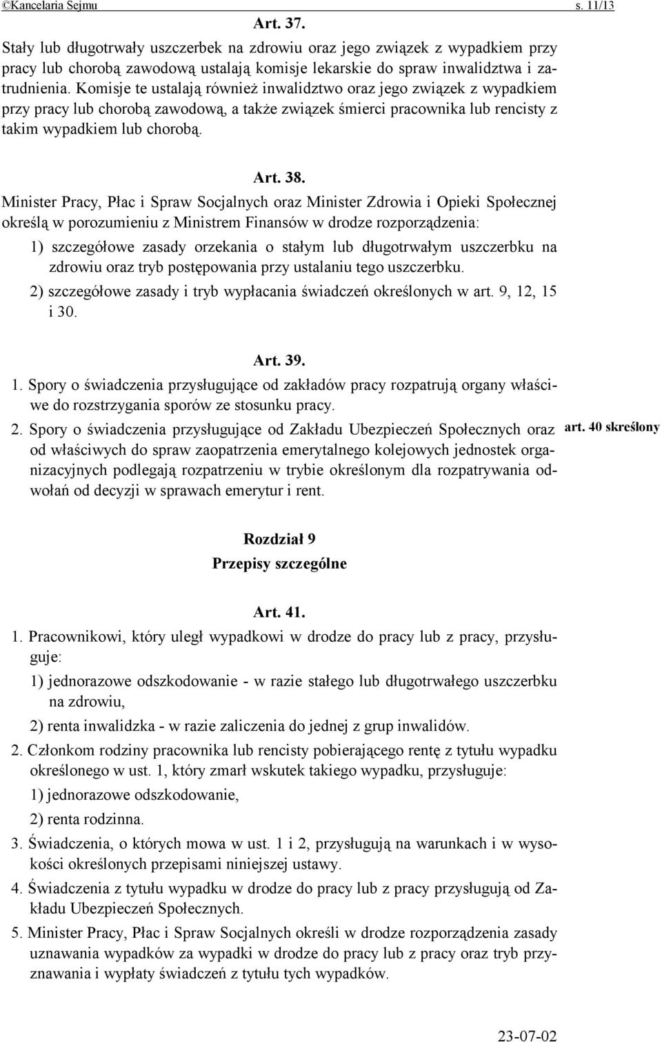 Komisje te ustalają również inwalidztwo oraz jego związek z wypadkiem przy pracy lub chorobą zawodową, a także związek śmierci pracownika lub rencisty z takim wypadkiem lub chorobą. Art. 38.