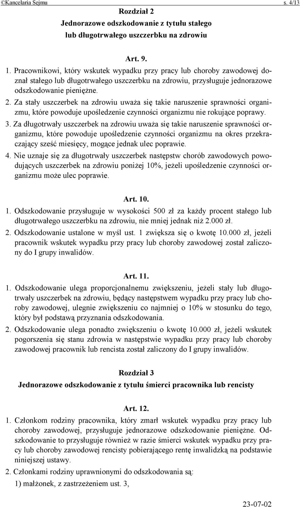 Za stały uszczerbek na zdrowiu uważa się takie naruszenie sprawności organizmu, które powoduje upośledzenie czynności organizmu nie rokujące poprawy. 3.