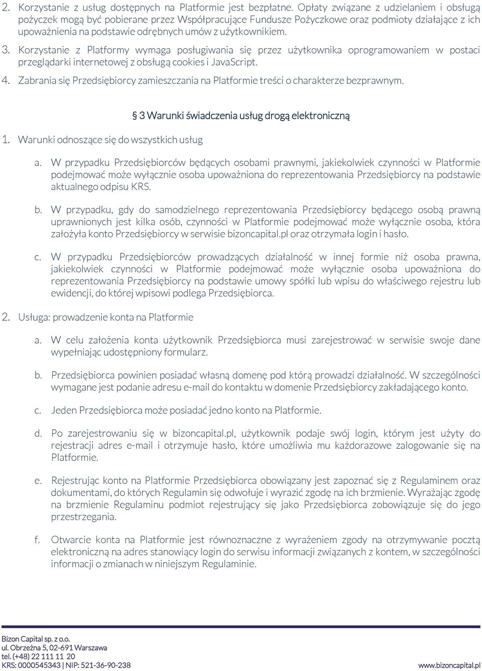 Korzystanie z Platformy wymaga posługiwania się przez użytkownika oprogramowaniem w postaci przeglądarki internetowej z obsługą cookies i JavaScript. 4.