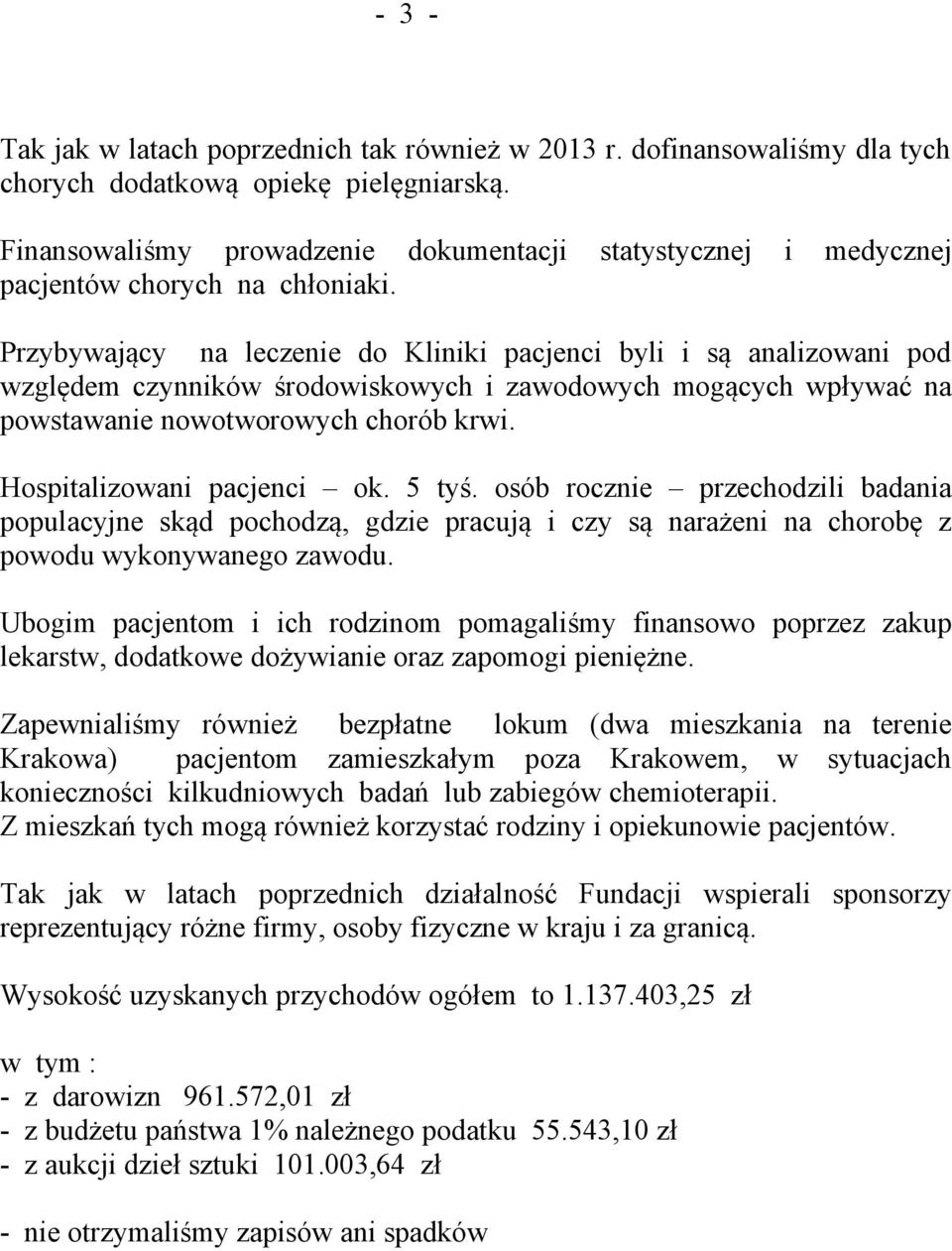 Przybywający na leczenie do Kliniki pacjenci byli i są analizowani pod względem czynników środowiskowych i zawodowych mogących wpływać na powstawanie nowotworowych chorób krwi.