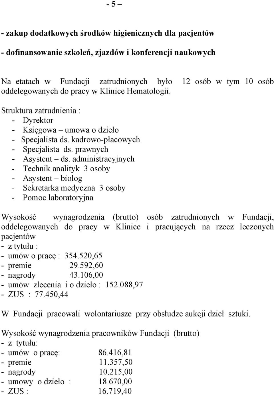 administracyjnych - Technik analityk 3 osoby - Asystent biolog - Sekretarka medyczna 3 osoby - Pomoc laboratoryjna Wysokość wynagrodzenia (brutto) osób zatrudnionych w Fundacji, oddelegowanych do