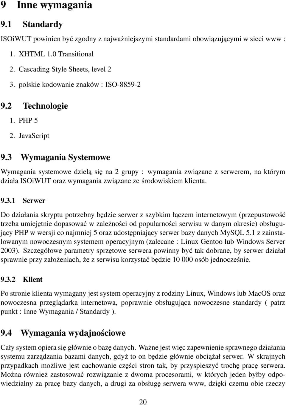 3 Wymagania Systemowe Wymagania systemowe dzielą się na 2 grupy : wymagania związane z serwerem, na którym działa ISOiWUT oraz wymagania związane ze środowiskiem klienta. 9.3.1 Serwer Do działania