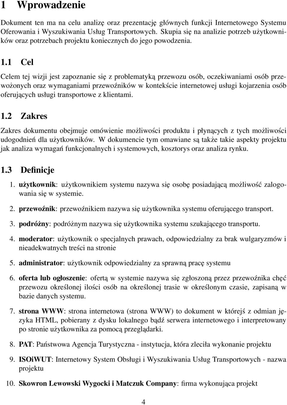 1 Cel Celem tej wizji jest zapoznanie się z problematyką przewozu osób, oczekiwaniami osób przewożonych oraz wymaganiami przewoźników w kontekście internetowej usługi kojarzenia osób oferujących