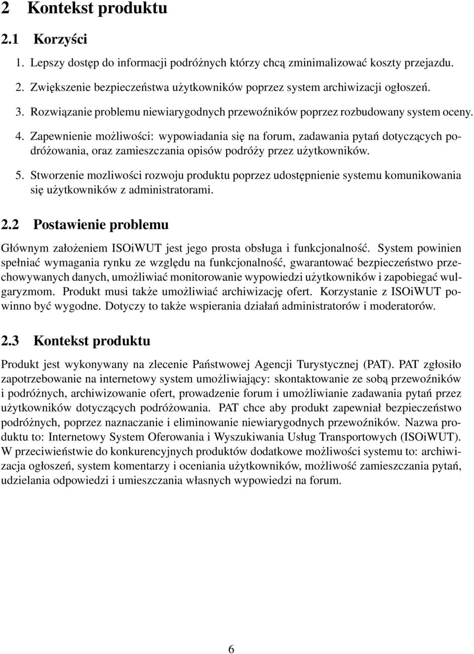 Zapewnienie możliwości: wypowiadania się na forum, zadawania pytań dotyczących podróżowania, oraz zamieszczania opisów podróży przez użytkowników. 5.