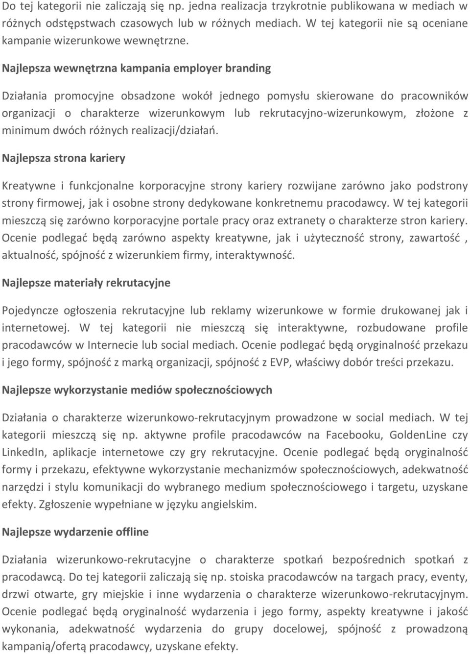 Najlepsza wewnętrzna kampania employer branding Działania promocyjne obsadzone wokół jednego pomysłu skierowane do pracowników organizacji o charakterze wizerunkowym lub rekrutacyjno-wizerunkowym,