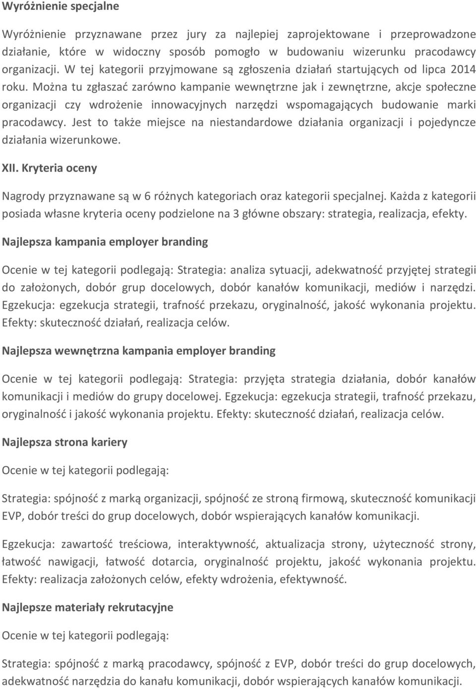 Można tu zgłaszać zarówno kampanie wewnętrzne jak i zewnętrzne, akcje społeczne organizacji czy wdrożenie innowacyjnych narzędzi wspomagających budowanie marki pracodawcy.