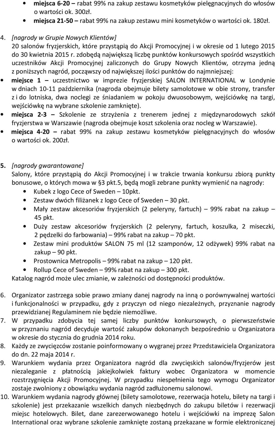 zdobędą największą liczbę punktów konkursowych spośród wszystkich uczestników Akcji Promocyjnej zaliczonych do Grupy Nowych Klientów, otrzyma jedną z poniższych nagród, począwszy od największej