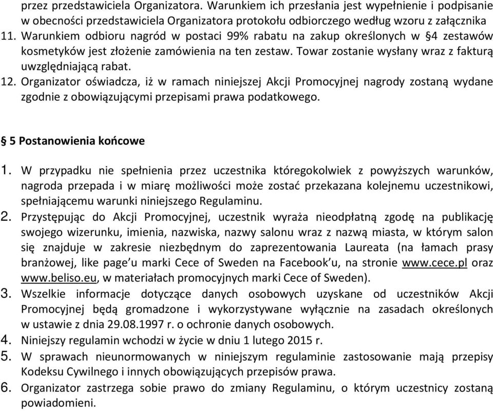 Organizator oświadcza, iż w ramach niniejszej Akcji Promocyjnej nagrody zostaną wydane zgodnie z obowiązującymi przepisami prawa podatkowego. 5 Postanowienia końcowe 1.