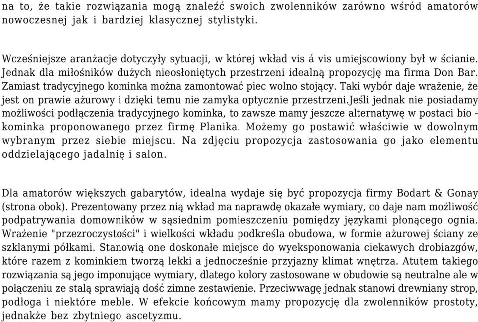 Zamiast tradycyjnego kominka można zamontować piec wolno stojący. Taki wybór daje wrażenie, że jest on prawie ażurowy i dzięki temu nie zamyka optycznie przestrzeni.