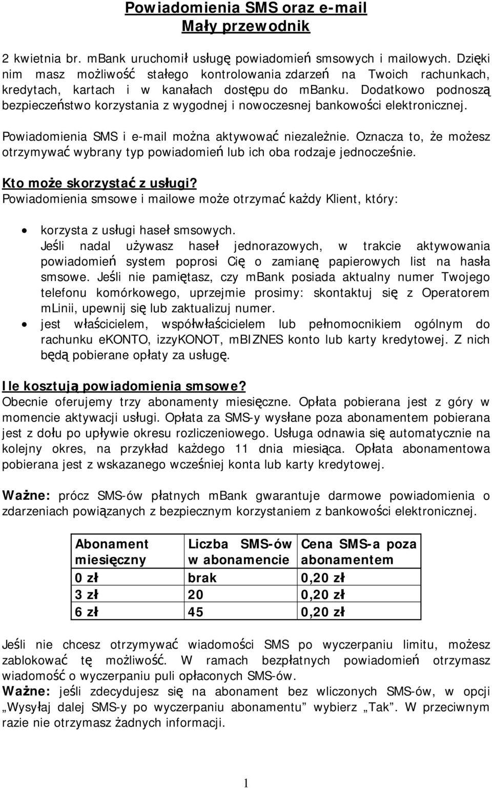 Dodatkowo podnoszą bezpieczeństwo korzystania z wygodnej i nowoczesnej bankowości elektronicznej. Powiadomienia SMS i e-mail można aktywować niezależnie.