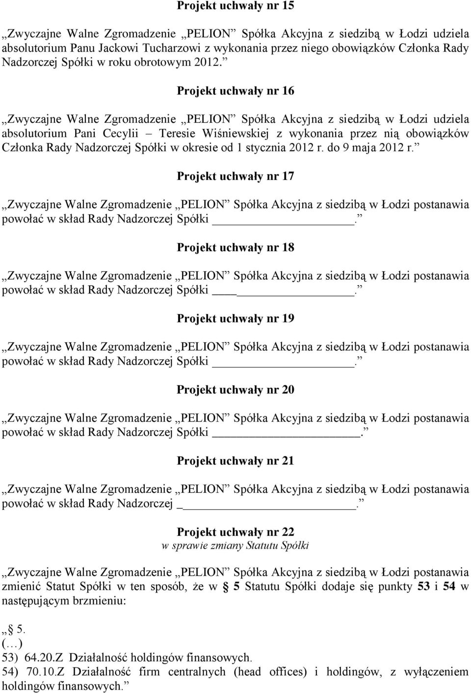 Projekt uchwały nr 17 Projekt uchwały nr 18 Projekt uchwały nr 19 Projekt uchwały nr 20 powołać w skład Rady Nadzorczej Spółki. Projekt uchwały nr 21 powołać w skład Rady Nadzorczej.