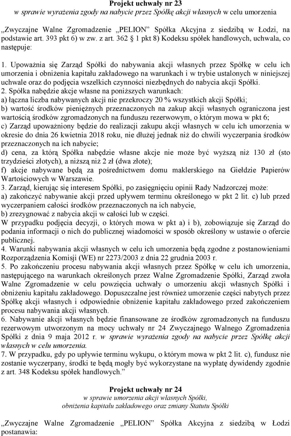 Upoważnia się Zarząd Spółki do nabywania akcji własnych przez Spółkę w celu ich umorzenia i obniżenia kapitału zakładowego na warunkach i w trybie ustalonych w niniejszej uchwale oraz do podjęcia