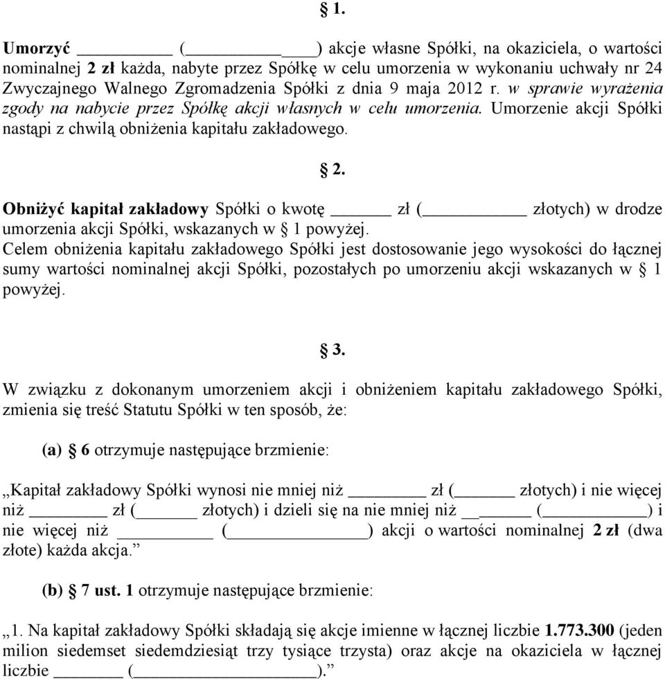 Celem obniżenia kapitału zakładowego Spółki jest dostosowanie jego wysokości do łącznej sumy wartości nominalnej akcji Spółki, pozostałych po umorzeniu akcji wskazanych w 1 powyżej. 3.