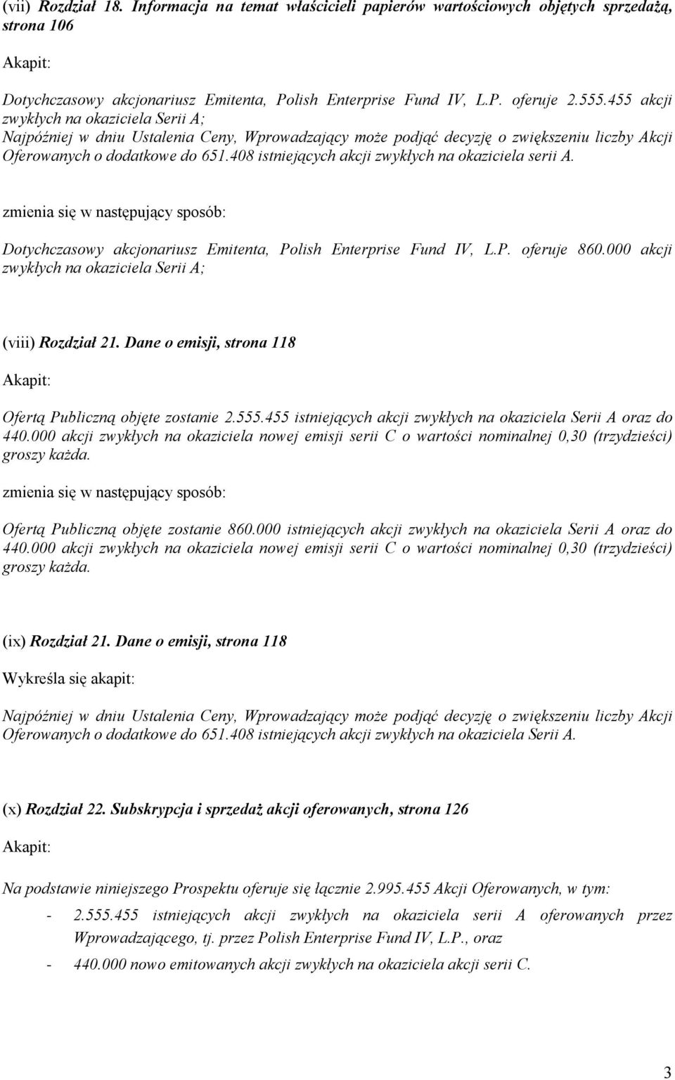 408 istniejących akcji zwykłych na okaziciela serii A. Dotychczasowy akcjonariusz Emitenta, Polish Enterprise Fund IV, L.P. oferuje 860.000 akcji zwykłych na okaziciela Serii A; (viii) Rozdział 21.