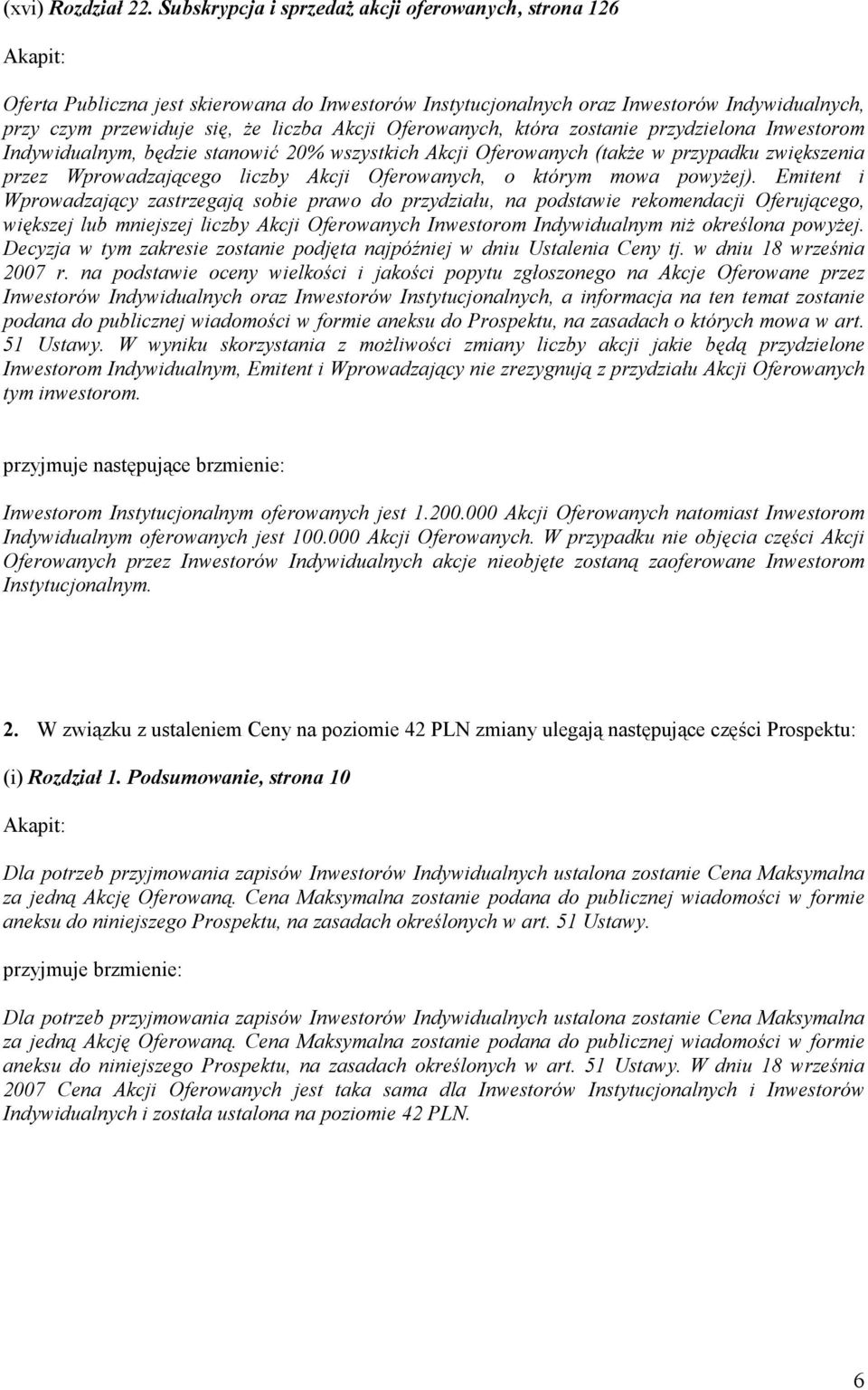 Oferowanych, która zostanie przydzielona Inwestorom Indywidualnym, będzie stanowić 20% wszystkich Akcji Oferowanych (także w przypadku zwiększenia przez Wprowadzającego liczby Akcji Oferowanych, o