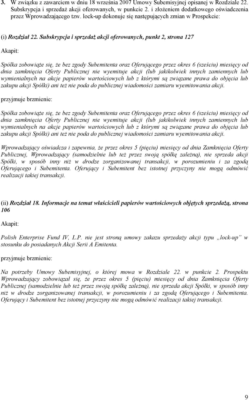 Subskrypcja i sprzedaż akcji oferowanych, punkt 2, strona 127 Spółka zobowiąże się, że bez zgody Subemitenta oraz Oferującego przez okres 6 (sześciu) miesięcy od dnia zamknięcia Oferty Publicznej nie