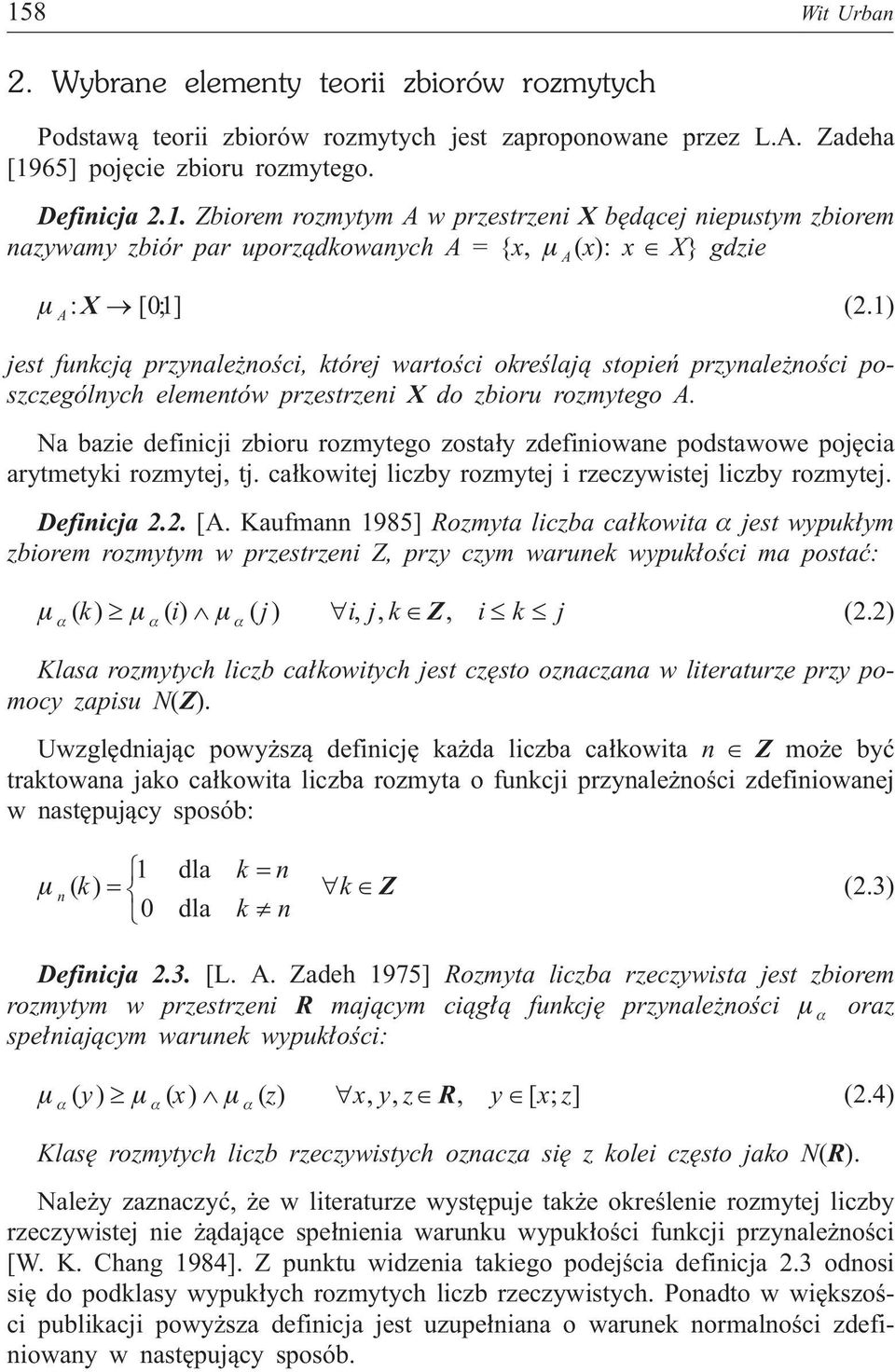 Na bazie definicji zbioru rozmyego zosa³y zdefiniowane podsawowe pojêcia arymeyki rozmyej, j. ca³kowiej liczby rozmyej i rzeczywisej liczby rozmyej. Definicja 2.2. [A.