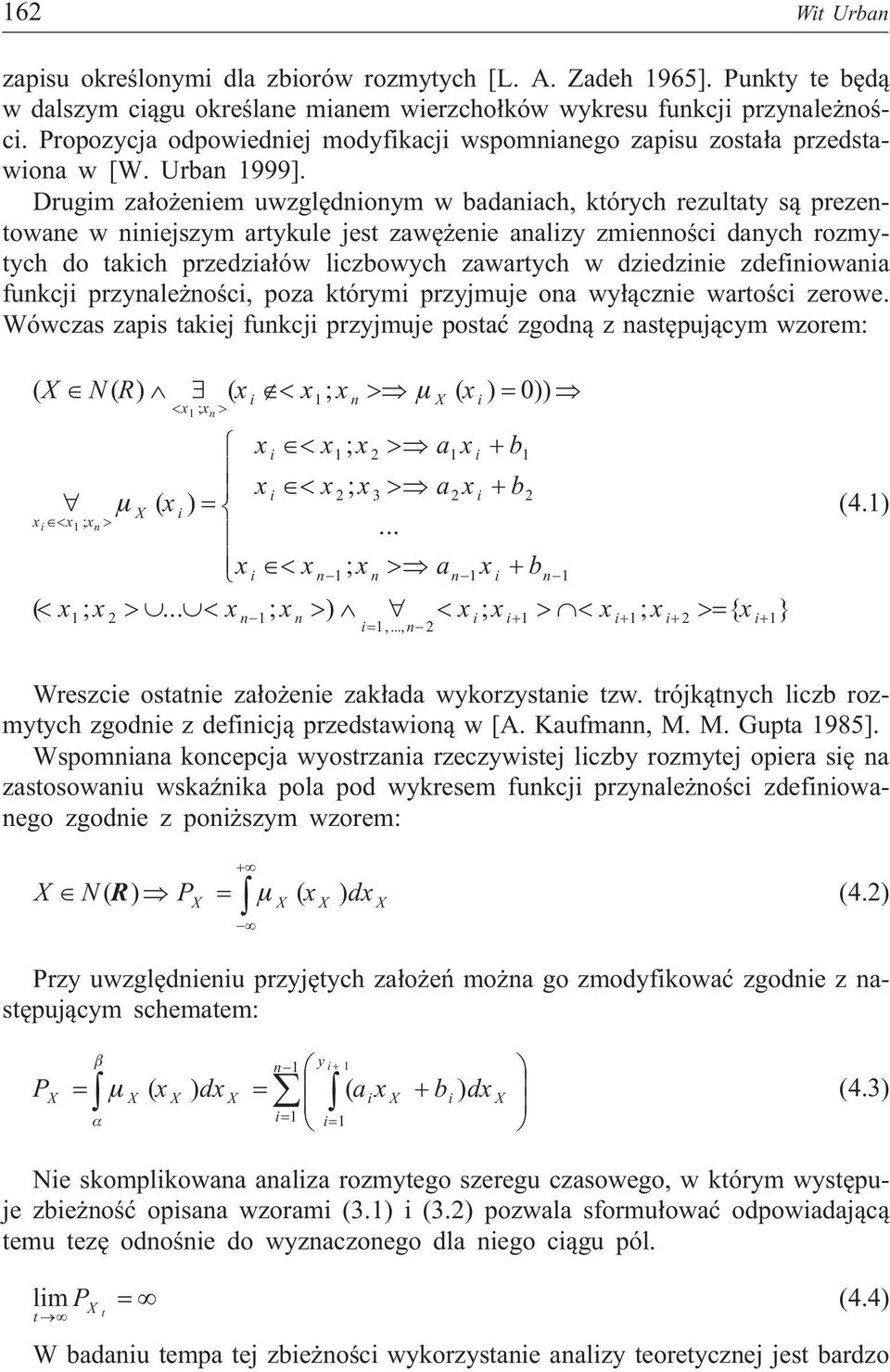 Drugim za³o eniem uwzglêdnionym w badaniach, kórych rezulay s¹ prezenowane w niniejszym arykule jes zawê enie analizy zmiennoœci danych rozmyych do akich przedzia³ów liczbowych zawarych w dziedzinie