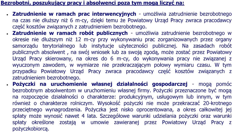 Zatrudnienie w ramach robót publicznych - umożliwia zatrudnienie bezrobotnego w okresie nie dłuższym niż 12 m-cy przy wykonywaniu prac zorganizowanych przez organy samorządu terytorialnego lub