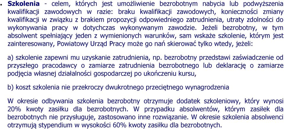 Jeżeli bezrobotny, w tym absolwent spełniający jeden z wymienionych warunków, sam wskaże szkolenie, którym jest zainteresowany, Powiatowy Urząd Pracy może go nań skierować tylko wtedy, jeżeli: a)