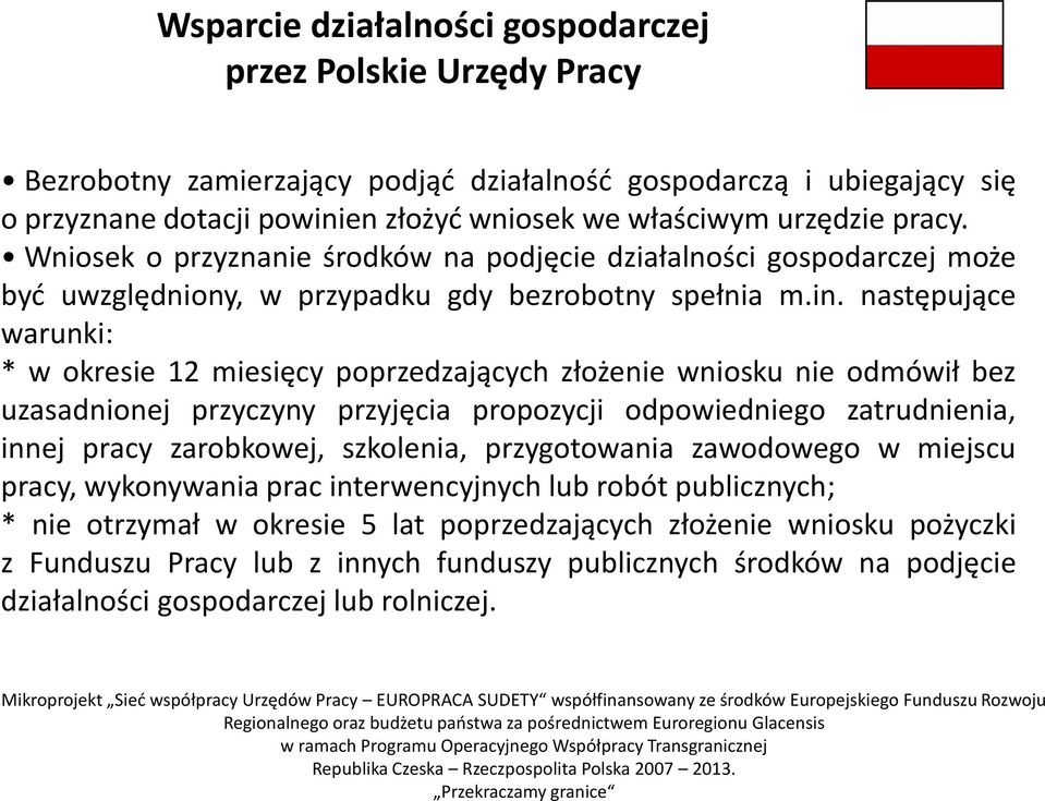 następujące warunki: * w okresie 12 miesięcy poprzedzających złożenie wniosku nie odmówił bez uzasadnionej przyczyny przyjęcia propozycji odpowiedniego zatrudnienia, innej pracy zarobkowej,