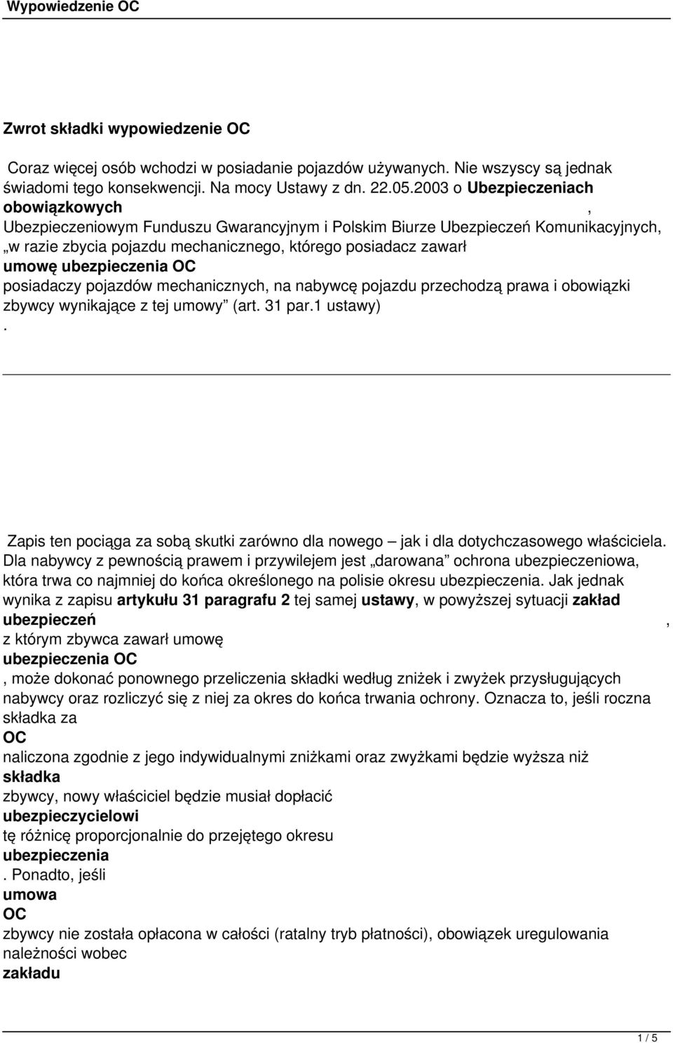 pojazdu przechodzą prawa i obowiązki zbywcy wynikające z tej umowy (art 31 par1 ustawy) Zapis ten pociąga za sobą skutki zarówno dla nowego jak i dla dotychczasowego właściciela Dla nabywcy z