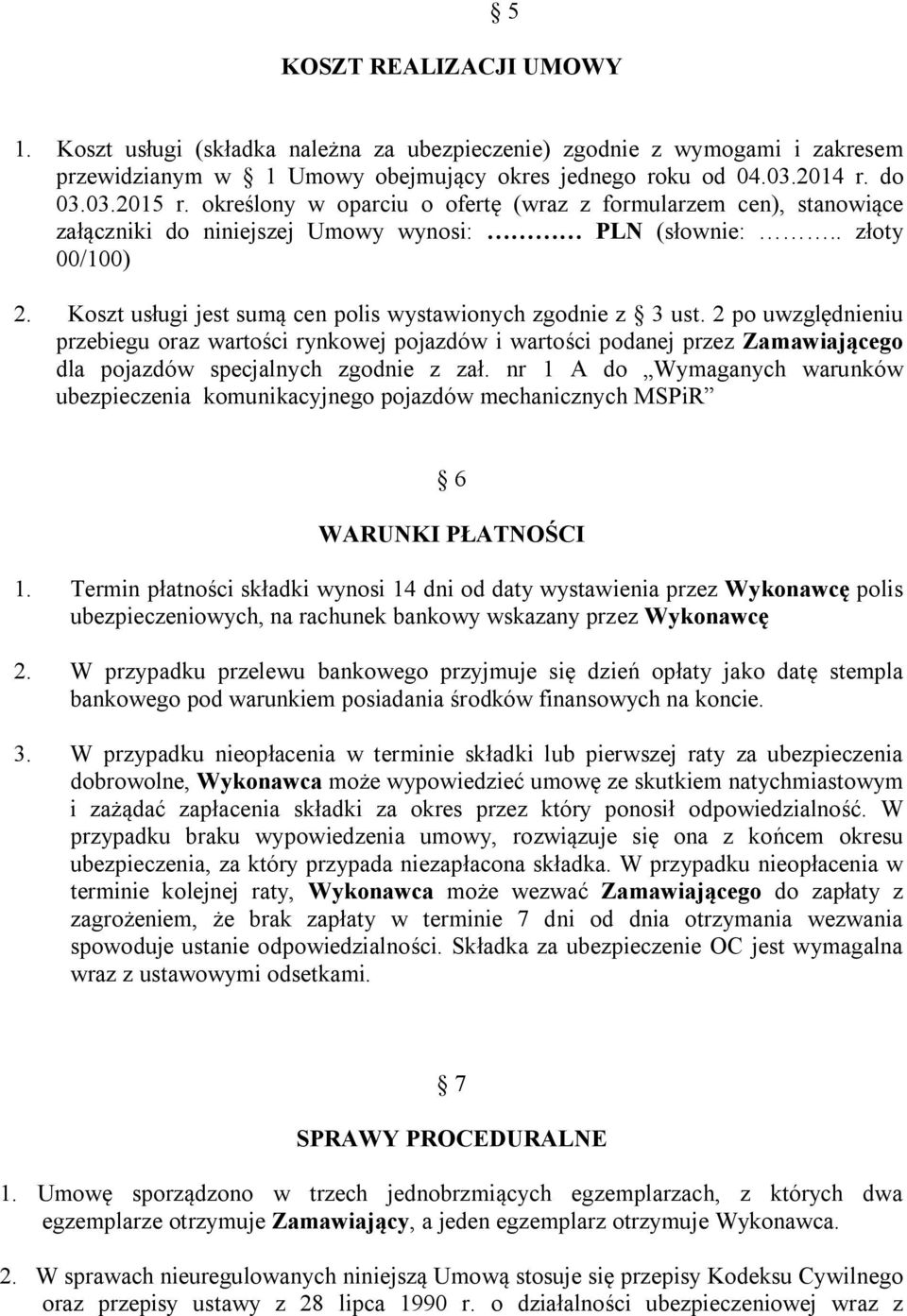 2 po uwzględnieniu przebiegu oraz wartości rynkowej pojazdów i wartości podanej przez Zamawiającego dla pojazdów specjalnych zgodnie z zał.