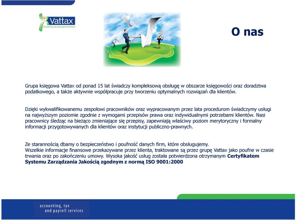 Dzięki wykwalifikowanemu zespołowi pracowników oraz wypracowanym przez lata procedurom świadczymy usługi na najwyŝszym poziomie zgodnie z wymogami przepisów prawa oraz indywidualnymi potrzebami  Nasi