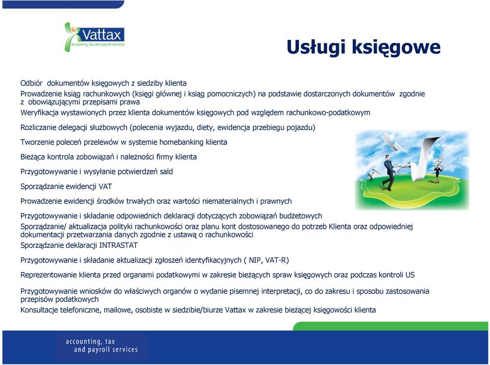 pojazdu) Tworzenie poleceń przelewów w systemie homebanking klienta BieŜąca kontrola zobowiązań i naleŝności firmy klienta Przygotowywanie i wysyłanie potwierdzeń sald Sporządzanie ewidencji VAT