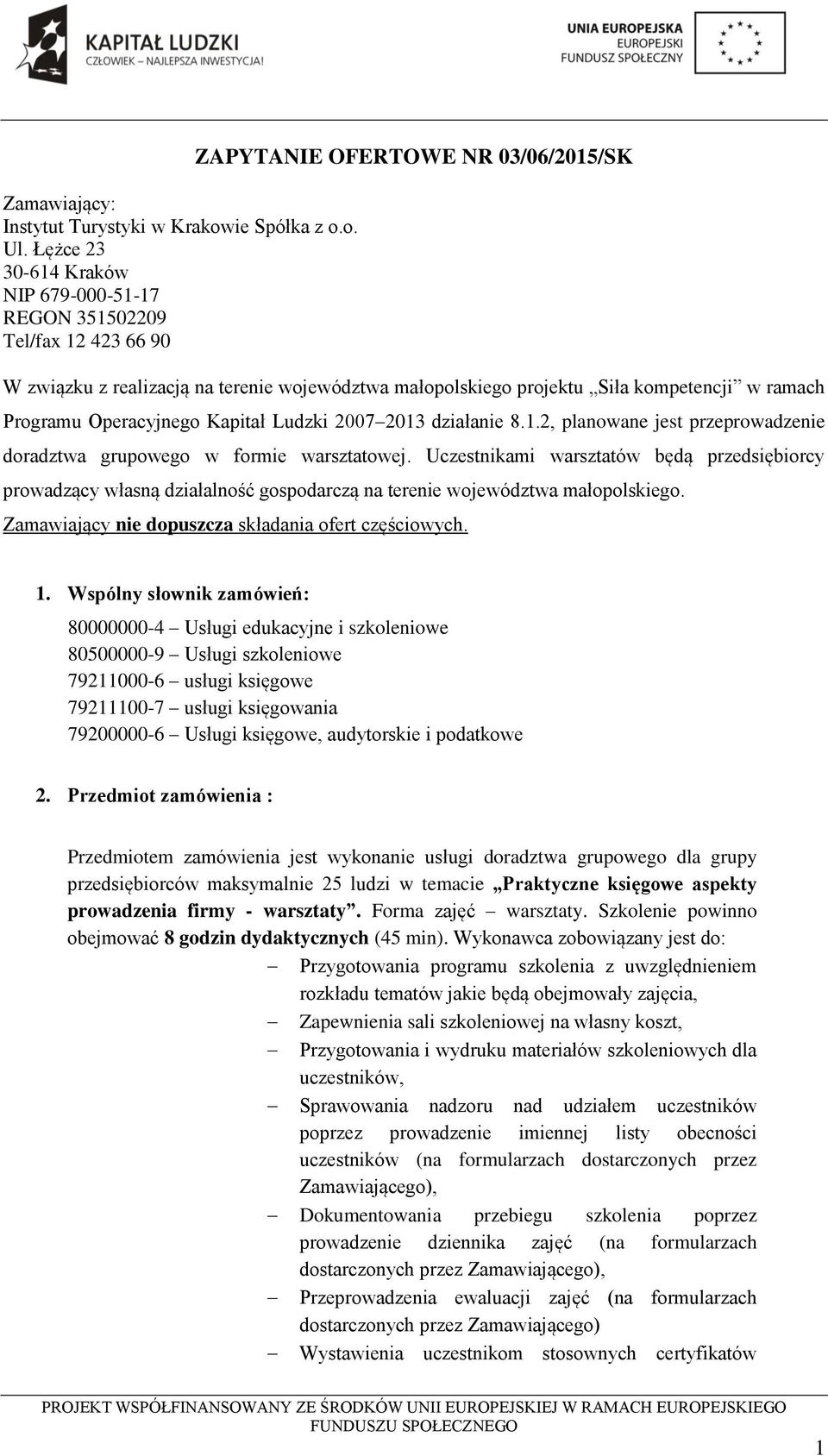 w ramach Programu Operacyjnego Kapitał Ludzki 2007 2013 działanie 8.1.2, planowane jest przeprowadzenie doradztwa grupowego w formie warsztatowej.