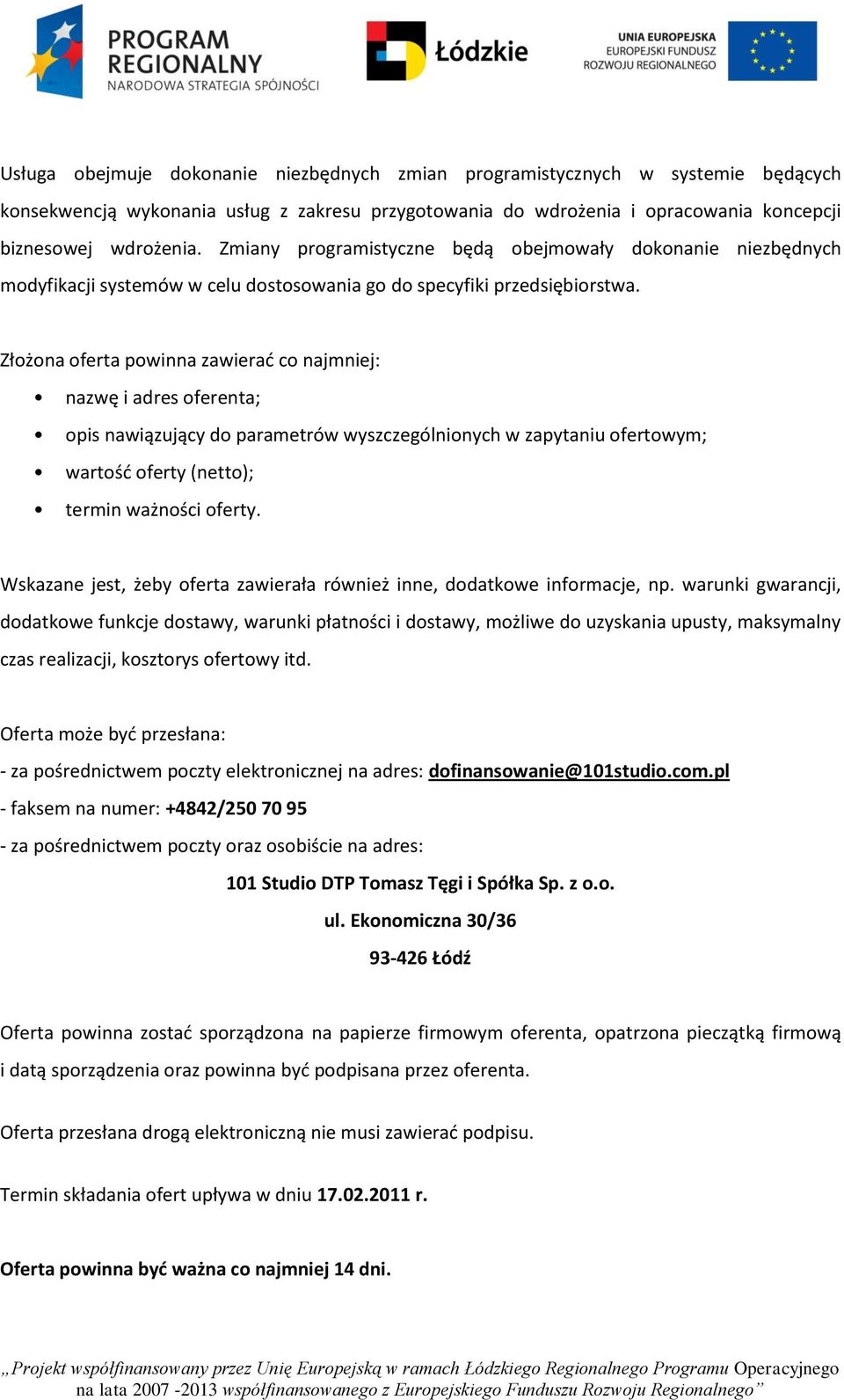 Złożona oferta powinna zawierad co najmniej: nazwę i adres oferenta; opis nawiązujący do parametrów wyszczególnionych w zapytaniu ofertowym; wartośd oferty (netto); termin ważności oferty.